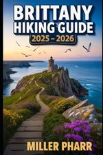 Brittany Hiking Guide 2025 - 2026: Top Trails, Hidden Routes, And Scenic Treks For Every Skill Level