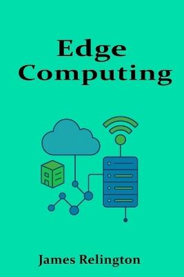 Edge Computing: Architecture, Protocols, and Applications - James Relington - cover