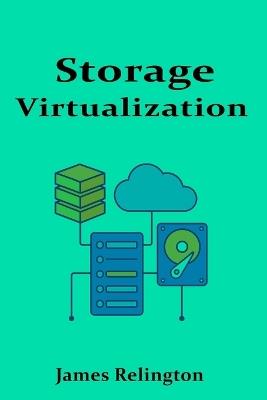 Storage Virtualization: Concepts, Design, and Implementation - James Relington - cover