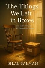 The Things We Left in Boxes: Some stories don't end. They just wait to be opened.
