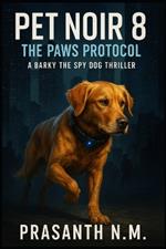 Pet Noir 8: The Paws Protocol: A Barky the Spy Dog Thriller