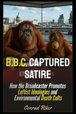 B.B.C. Captured Satire: How the Broadcaster Promotes Leftist Ideologies and Environmental Death Cults