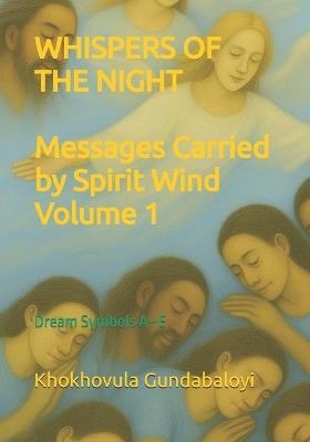 Whispers of the Night: Messages Carried by Spirit Wind volume 1: Dream Symbols A-E - Ndondo Morris Mngomezulu,Khokhovula Gundabaloyi - cover