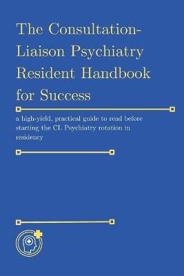 The Consultation-Liaison (CL) Psychiatry Resident Handbook for Success - Casey Waynes - cover