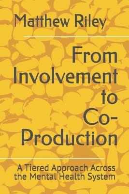 From Involvement to Co-Production: A Tiered Approach Across the Mental Health System - Matthew Riley - cover