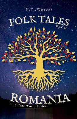 Folk Tales from Romania: Enchanting Journeys Through Magic, Myth, and Timeless Morality - F T Weaver - cover