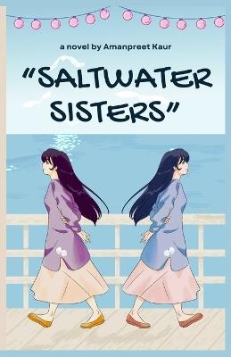 Saltwater Sisters - A Year of Healing, Hope, and Home at Driftwood Inn: Contemporary Romance Novel - Amanpreet Kaur - cover