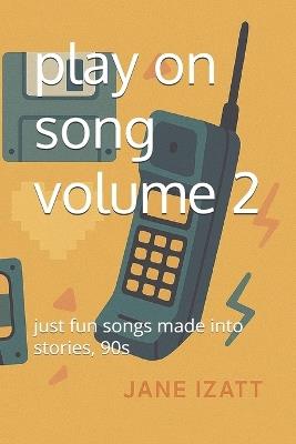 play on song volume 2: just fun songs made into stories, 90s - Jane Izatt - cover