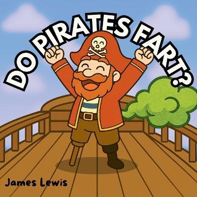 Do Pirates Fart?: A laugh-out-loud rhyming adventure on the high seas! - James Lewis - cover
