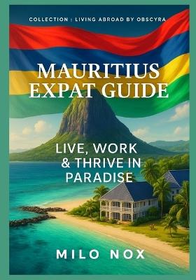 Mauritius Expat Guide: Live, Work & Thrive in Paradise - Milo Nox - cover
