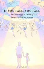IF YOU FALL, YOU FALL - The Story of a Father and His Gymnast Daughter