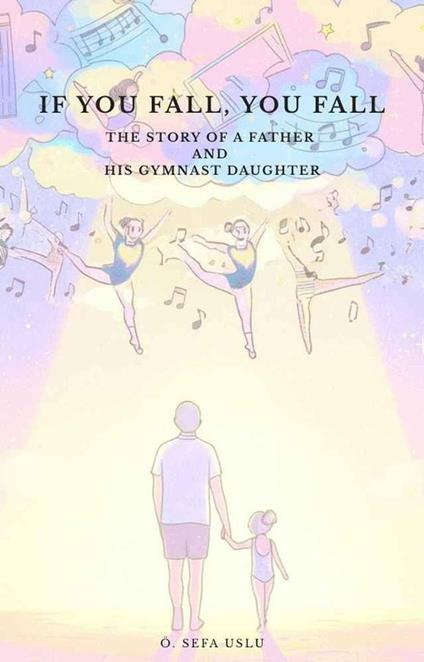 If You Fall, You Fall - The Story of a Father and His Gymnast Daughter