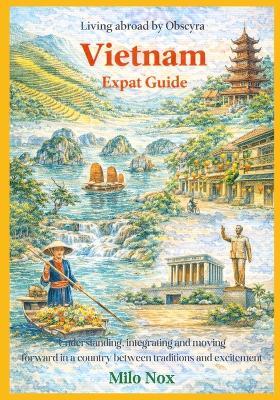Vietnam Expat Guide: Understanding, integrating and moving forward in a country between traditions and excitement - Milo Nox - cover