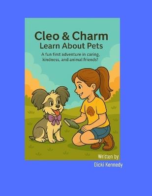 Cleo & Charm Learn About Pets: A fun first adventure in caring, kindness, and animal friends - Dicki Kennedy - cover
