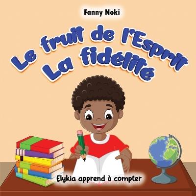 Le fruit de l'Esprit LA FIDELITE: Elykia apprend à compter - Fanny Noki - cover