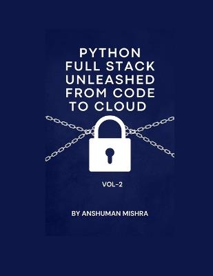 Python Full Stack Unleashed From Code to Cloud VOL-II - Anshuman Mishra - cover