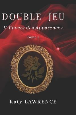 Double Jeu - Tome 1: L'Envers des Apparences - Katy Lawrence - cover