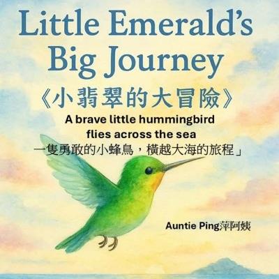 Little Emerald's Big Journey: A brave little hummingbird flies across the sea - Auntie Ping - cover