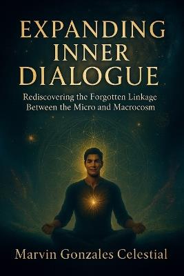 Expanding Inner Dialogue: Rediscovering the Forgotten Linkage Between the Micro and Macrocosm - Marvin Gonzales Celestial - cover