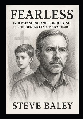 Fearless: Understanding and Conquering the Hidden War in a Man's Heart - Steve Baley - cover