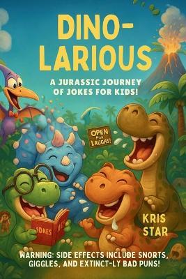 Dino-Larious: A Jurassic Journey of Jokes for Kids! - Kris Star - cover