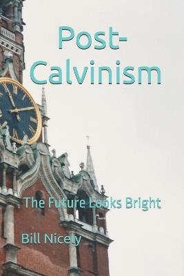 Post-Calvinism: The Future Looks Bright - Bill Nicely - cover