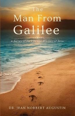The Man from Galilee: A Survey of the Life and Ministry of Jesus - Jean Norbert Augustin - cover