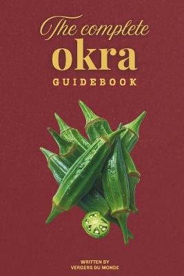 The Complete Okra Guidebook: Sow, harvest, cook, preserve - Vergers Du Monde - cover