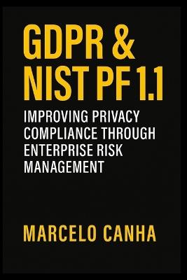Gdpr & Nist Pf 1.1: Improving Privacy Compliance Through Enterprise Risk Management - Marcelo Canha - cover