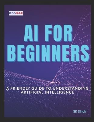 AI for Beginners: A Friendly Guide to Understanding Artificial Intelligence - Sk Singh - cover