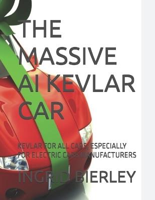 The Massive AI Kevlar Car: Kevlar for All Cars, Especially for Electric Cars Manufacturers - Ingrid Bierley - cover