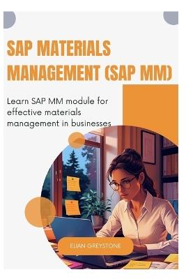 SAP Materials Management (SAP MM): Learn SAP MM module for effective materials management in businesses - Elian Greystone - cover