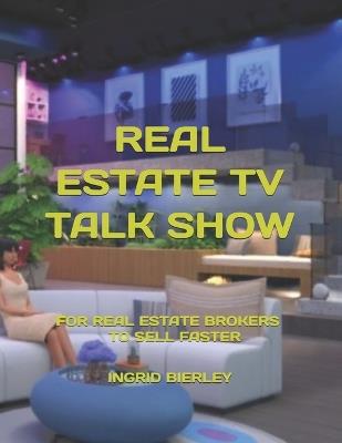 Real Estate TV Talk Show: For Real Estate Brokers - To Sell Faster - Ingrid Bierley - cover