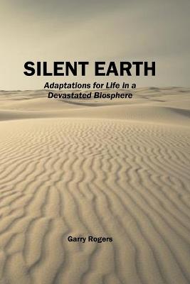 Silent Earth: Adaptations for Life in a Devastated Biosphere - Garry Rogers - cover