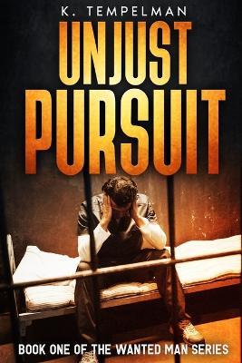 Unjust Pursuit: Book One of The Wanted Man Series - K Tempelman - cover