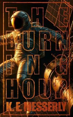 The Burning Hour: A Hard Sci-Fi, Action-Thriller Short Story (K. E. Messerly) - K E Messerly - cover