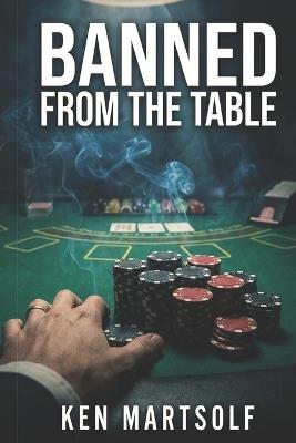 Banned from the Table: How I Beat the House Until They Kicked Me Out - Ken Martsolf - cover