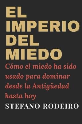 El imperio del miedo: Cómo el miedo ha sido usado para dominar desde la Antigüedad hasta hoy - Stefano Rodeiro - cover