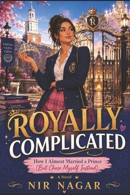 Royally Complicated: How I Almost Married a Prince (But Chose Myself Instead) - Nir Nagar - cover