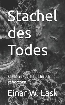 Stachel des Todes: Sie töten lautlos. Und sie gehorchen. - Einar W Lask - cover