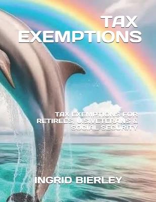 Tax Exemptions: Tax Exemptions for Retirees, U.S.Veterans & Social Security - Ingrid Bierley - cover