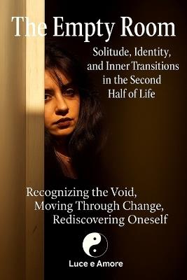 The Empty Room - Solitude, Identity, and Inner Transitions in the Second Half of Life: Recognizing the Void, Moving Through Change, Rediscovering Oneself - Antonino Capizzi,Luce E Amore - cover