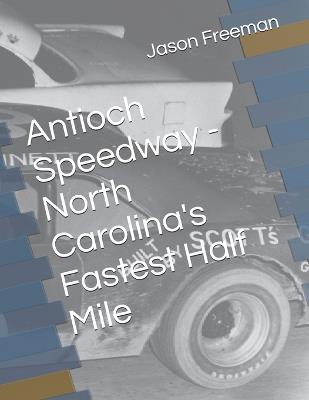 Antioch Speedway - North Carolina's Fastest Half Mile - Jason Freeman - cover