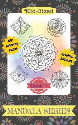 Kid-Sized Small Mandala Series Book 3: 60+ Original Artwork Pages for Kids of Any Age - Debijo Creates,Doodlebugs Creative Press - cover