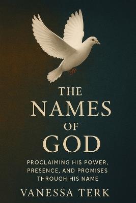 The Names of God: A Prayer Declaration Devotional: Proclaiming His Power, Presence, and Promises through His Name - Vanessa Terk - cover
