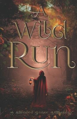 A Wild Run: A Blended Genre Anthology - Jessica Salina,Deann Soleil,Kp Knupp - cover