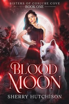 Blood Moon: Sisters of Conjure Cove - Sherry Hutchison - cover