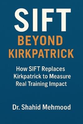 Sift: Beyond Kirkpatrick: How SIFT Replaces Kirkpatrick to Measure Real Training Impact - Shahid Mehmood - cover
