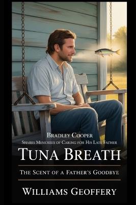 Bradley Cooper shares memories of caring for his late father: Tuna Breath: The Scent of a Father's Goodbye - Williams Geoffrey - cover