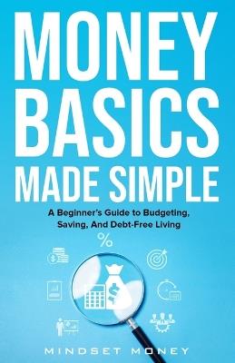 Money Basics Made Simple: A Beginner's Guide to Budgeting, Saving, and Debt-Free Living - Benjamin Carter,Mindset Money - cover
